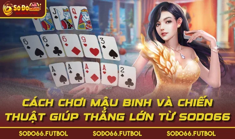 Cách Chơi Mậu Binh Và Chiến Thuật Giúp Thắng Lớn Từ SODO66